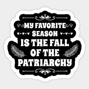 MY FAVORITE SEASON IS THE FALL OF THE PATRIARCHY Gift Ideas Sticker